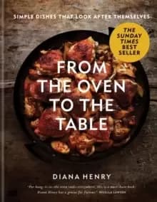 From the Oven to the Table : Simple dishes that look after themselves: THE SUNDAY TIMES BESTSELLER