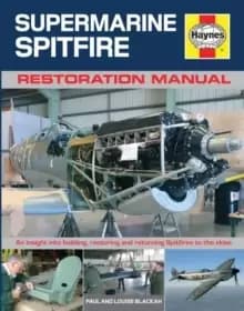 Supermarine Spitfire Restoration Manual : An insight into building, restoring and returning Spitfires to the skies