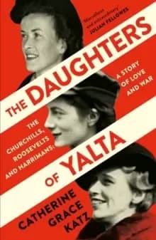 The Daughters of Yalta : The Churchills, Roosevelts and Harrimans - a Story of Love and War