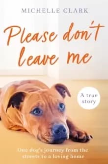 Please Don't Leave Me : The heartbreaking journey of one man and his dog