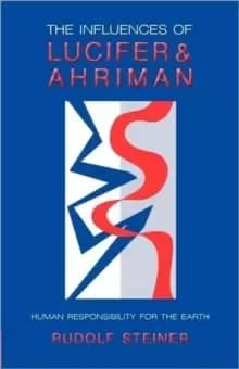 The Influence of Lucifer and Ahriman : Mans Responsibility for the Earth