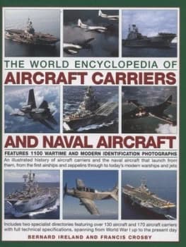 The World Encyclopedia of Aircraft Carriers and Naval Aircraft by Bernard Ireland and Francis Crosby Hardback