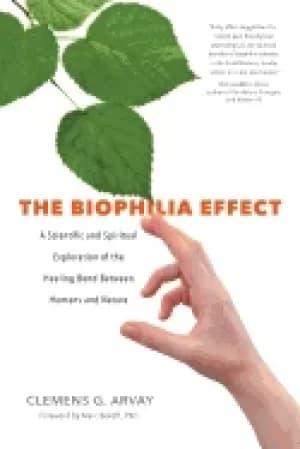 biophilia effect a scientific and spiritual exploration of the healing bond