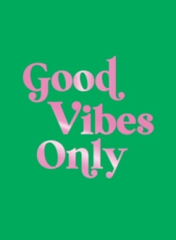 Good Vibes Only : Quotes and Affirmations to Supercharge Your Self-Confidence Hardback