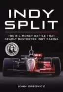 indy split the big money battle that nearly destroyed indy racing