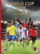 world cup 2018 the teams the stars the stories