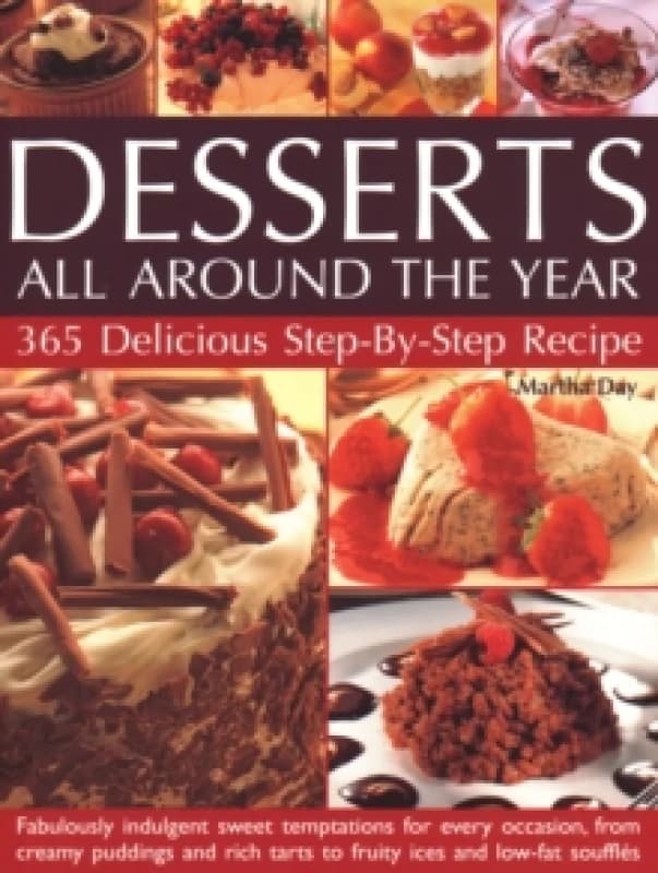 Desserts All Around The Year : 365 delicious step-by-step recipes: fabulously indulgent sweet temptations for every occasion, from creamy puddings and