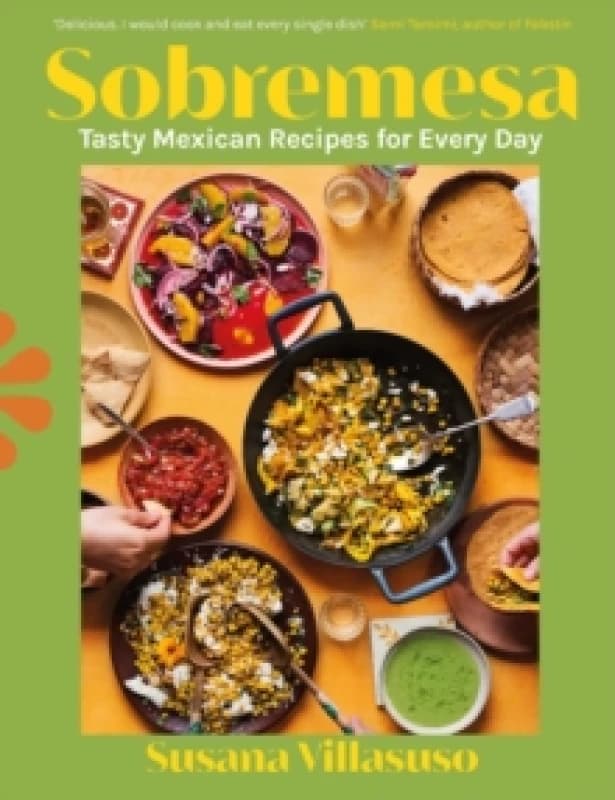Sobremesa : Tasty Mexican Recipes for Every Day Hardback