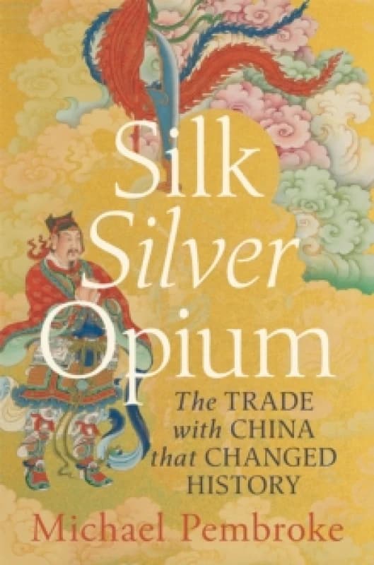 Silk Silver Opium : The Trade with China that Changed History Paperback / softback
