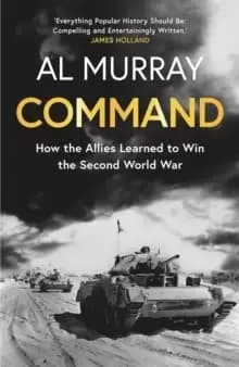 Command : How the Allies Learned to Win the Second World War