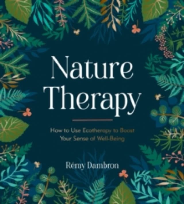 Nature Therapy : How to Use Ecotherapy to Boost Your Sense of Well-Being Hardback