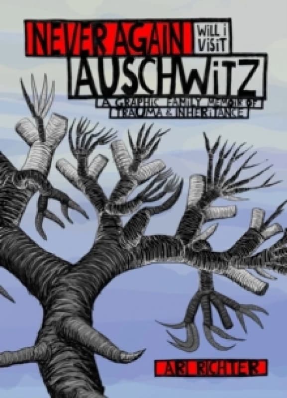 Never Again Will I Visit Auschwitz : A Graphic Family Memoir of Trauma & Inheritance Hardback