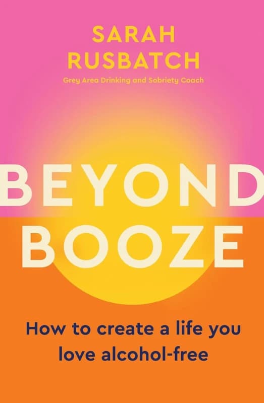 Beyond Booze : How to create a life you love, alcohol-free Paperback / softback