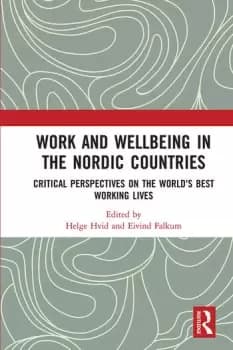 Work and Wellbeing in the Nordic CountriesCritical Perspectives on the World's Best Working Lives