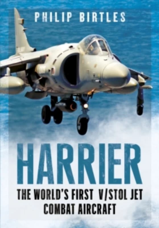 Harrier : The Worlds First V/STOL Jet Combat Aircraft Hardback