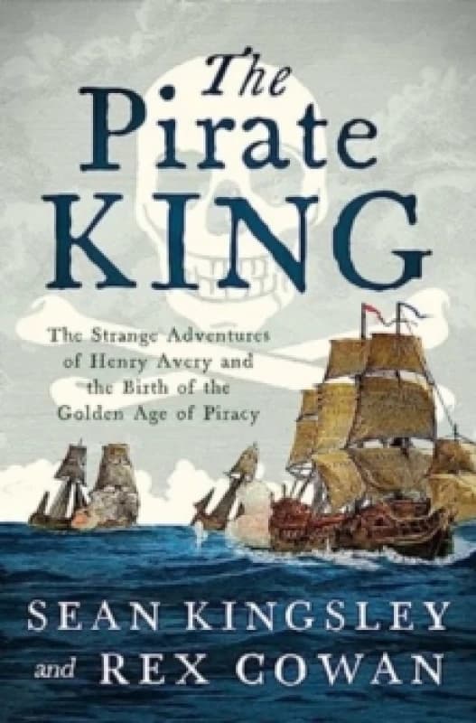 The Pirate King : The Strange Adventures of Henry Avery and the Birth of the Golden Age of Piracy Hardback