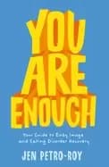 you are enough your guide to body image and eating disorder recovery