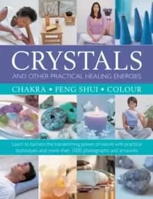 Crystals and other Practical Healing Energies: Chakra, Feng Shui, Colour : Learn to harness the transforming power of nature with practical techniques