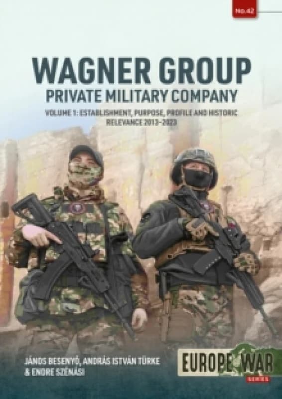 Wagner Group Private Military Company Volume 1 : Establishment, Purpose, Profile and Historic Relevance 2013-2023 Paperback / softback