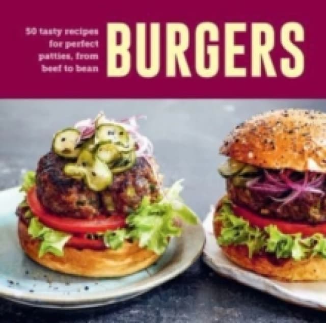 Burgers : 60 Tasty Recipes for Perfect Patties, from Beef to Bean Hardback
