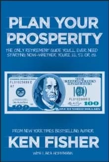 Plan Your Prosperity - The Only Retirement Guide You'll Ever Need, Starting Now Whether You're 22, 52 or 82
