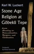stone age religion at goebekli tepe