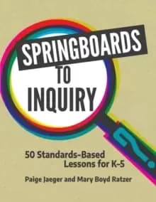 Springboards to Inquiry : 50 Standards-Based Lessons for K-5