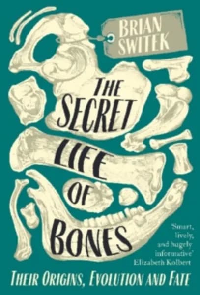 secret life of bones their origins evolution and fate 9780715653791