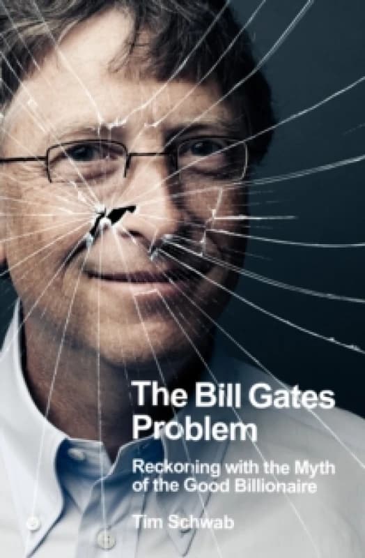 The Bill Gates Problem : Reckoning with the Myth of the Good Billionaire Hardback