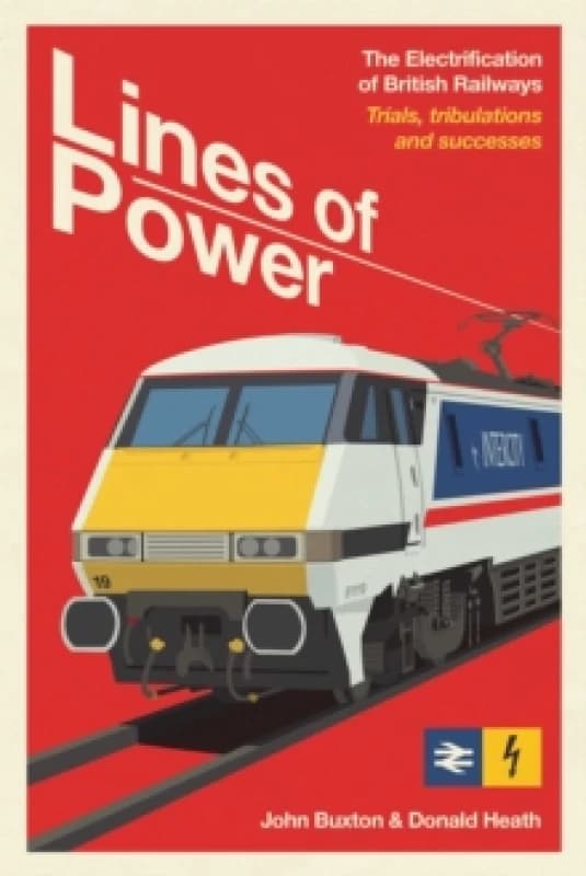 Lines of Power : The Electrification of British Railways. Trials, Tribulations and Triumphs Hardback
