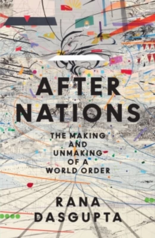 After Nations : The Making and Unmaking of a World Order Hardback