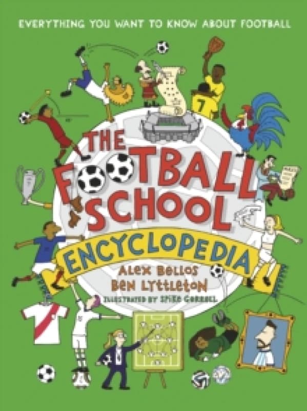 The Football School Encyclopedia : The ULTIMATE football gift book for fans age 7-11, from the bestselling series thats packed with funny, fascinating