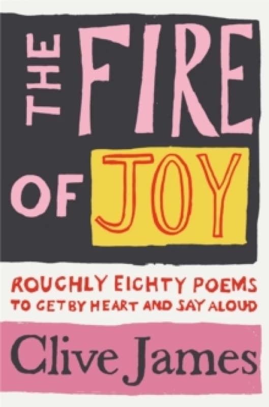 The Fire of Joy : Roughly 80 Poems to Get by Heart and Say Aloud Paperback / softback