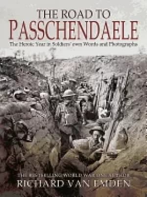 road to passchendaele the heroic year in soldiers own words and photographs