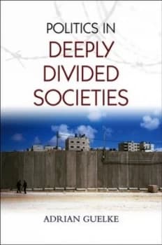 Politics in Deeply Divided Societies by Adrian Guelke Paperback