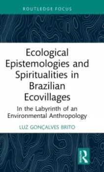 Ecological Epistemologies and Spiritualities in Brazilian Ecovillages : In the Labyrinth of an Environmental Anthropology