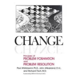 Change; principles of problem formation and problem resolution by P Watzlawick