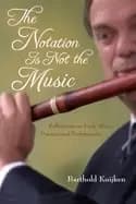 notation is not the music reflections on early music practice and performan
