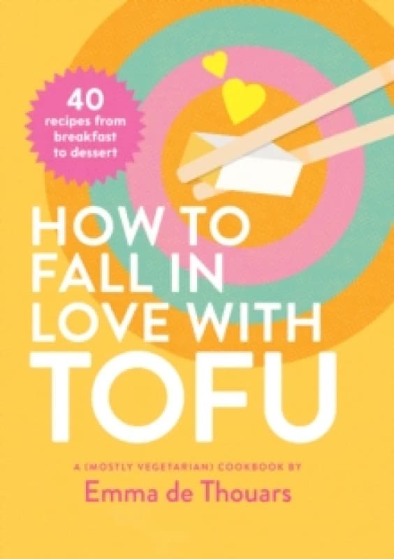 How to Fall in Love with Tofu : 40 recipes from breakfast to dessert Hardback