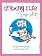 drawing cute with katie cook 200 lessons for drawing super adorable stuff