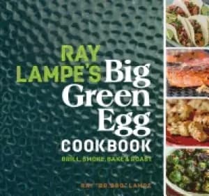 ray lampes big green egg cookbook grill smoke bake and roast