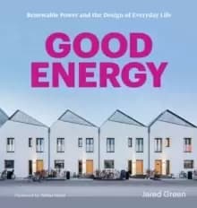 Good Energy : Renewable Power and the Design of Everyday Life
