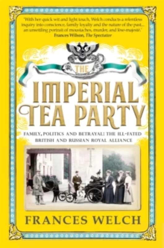 The Imperial Tea Party : Family, politics and betrayal - the ill-fated British and Russian royal alliance Paperback / softback