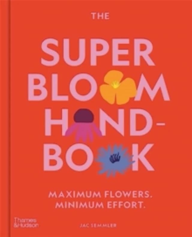 The Super Bloom Handbook : Maximum flowers. Minimum effort. Hardback