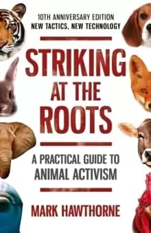Striking at the Roots: A Practical Guide to Anim - 10th Anniversary Edition - New Tactics, New Technology