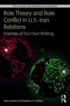 Role Theory and Role Conflict in U.S.-Iran Relations by Akan Malici Book