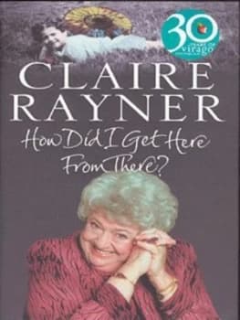 How Did I Get Here from There by Claire Rayner Hardback