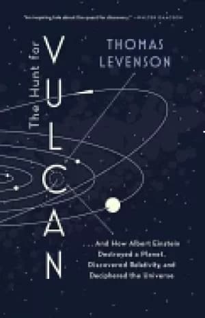 hunt for vulcan and how albert einstein destroyed a planet discovered relat