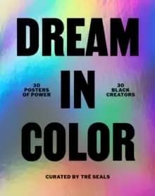 Dream in Color: 30 Posters of Power by 30 Black Creatives