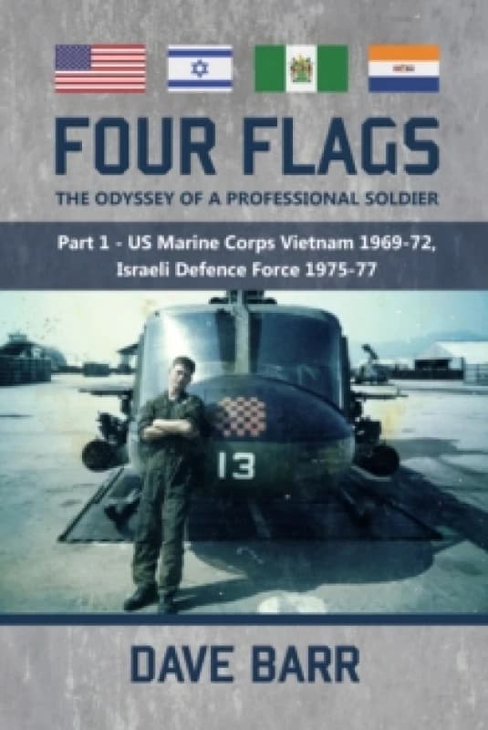 Four Flags: The Odyssey of a Professional Soldier. Part 1 : US Marine Corps Vietnam 1969-72, Israeli Defence Force 1975-77 Paperback / softback